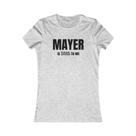 Mayer Is Dead To Me Woman's Tee