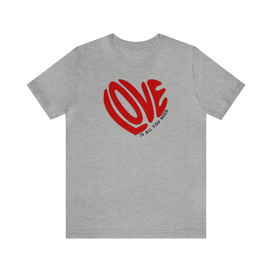 Love Is All You Need Tee