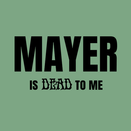 Mayer Is Dead To Me