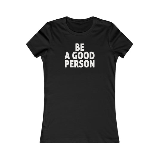 Be A Good Person Women's Cut