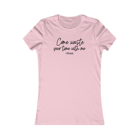 Come Waste your time Script Women's Cut