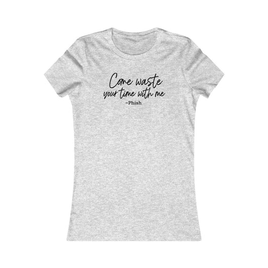 Come Waste your time Script Women's Cut
