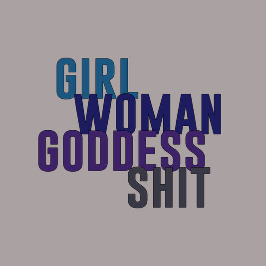 Girl Woman Goddess Shit