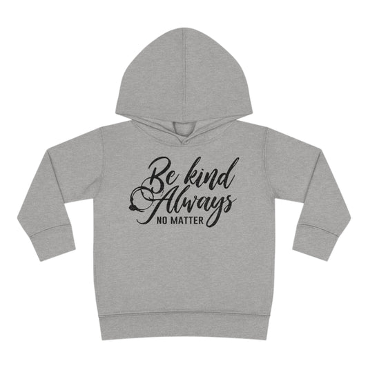 Be Kind Always No Matter Toddler Hoodie