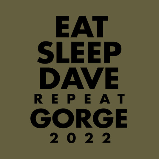 Eat Sleep Dave repeat Gorge (No Set List)