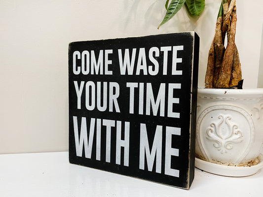 Come Waste Your Time With Me Inspirational Block Art