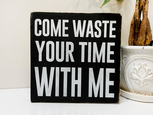 Come Waste Your Time With Me Inspirational Block Art