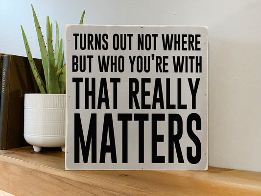 It's Not Where But Who Inspirational Block Art