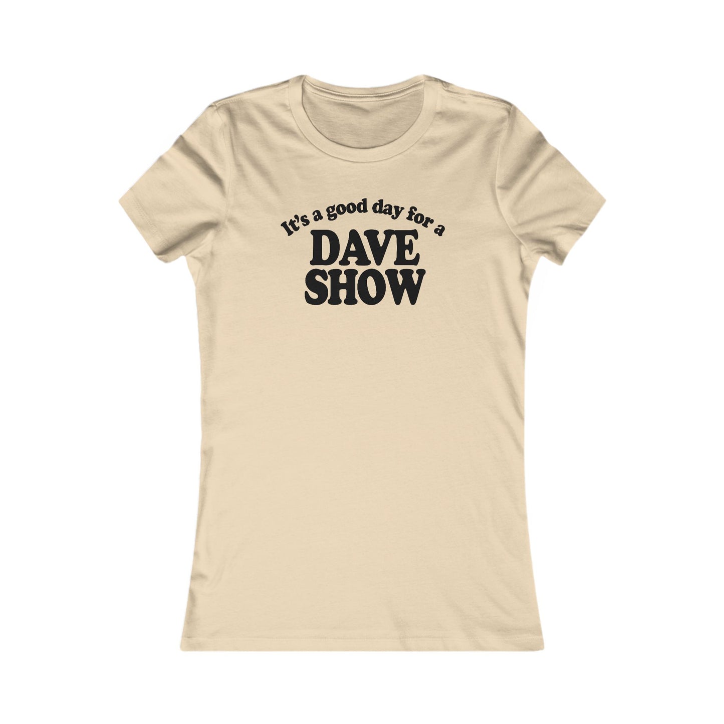 Good Day For A Dave Show Woman's Cut Tee