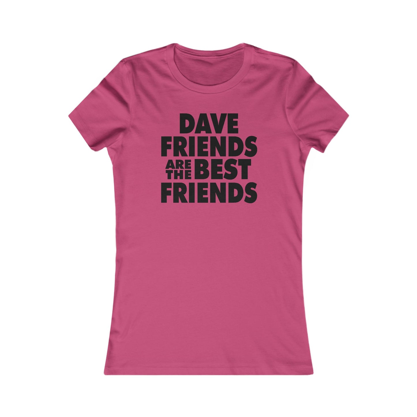 Dave Friends are the Best Friends  Woman's Cut Tee