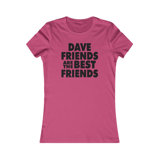 Dave Friends are the Best Friends  Woman's Cut Tee