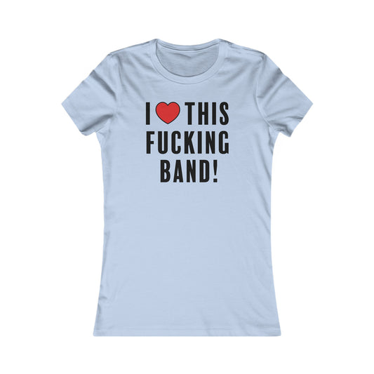 I Love This Fucking Band Women's Cut