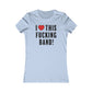 I Love This Fucking Band Women's Cut