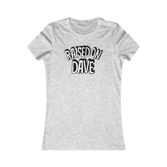 Raised On Dave Revised Woman's Cut Tee