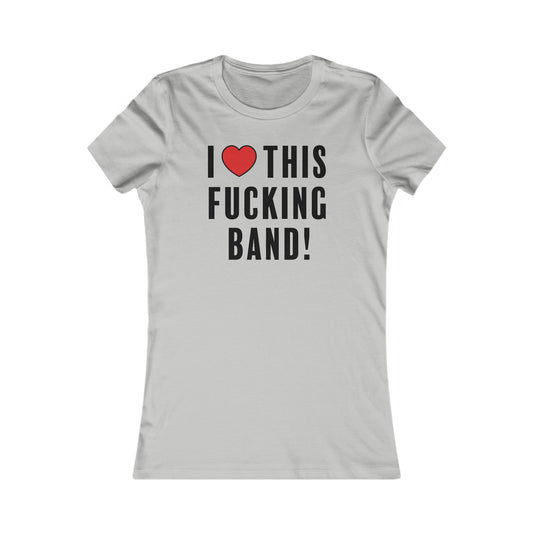 I Love This Fucking Band Women's Cut