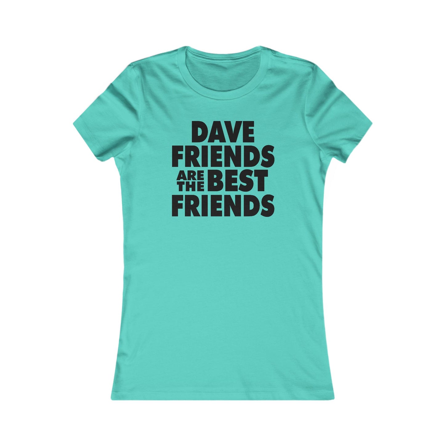 Dave Friends are the Best Friends  Woman's Cut Tee