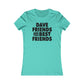 Dave Friends are the Best Friends  Woman's Cut Tee