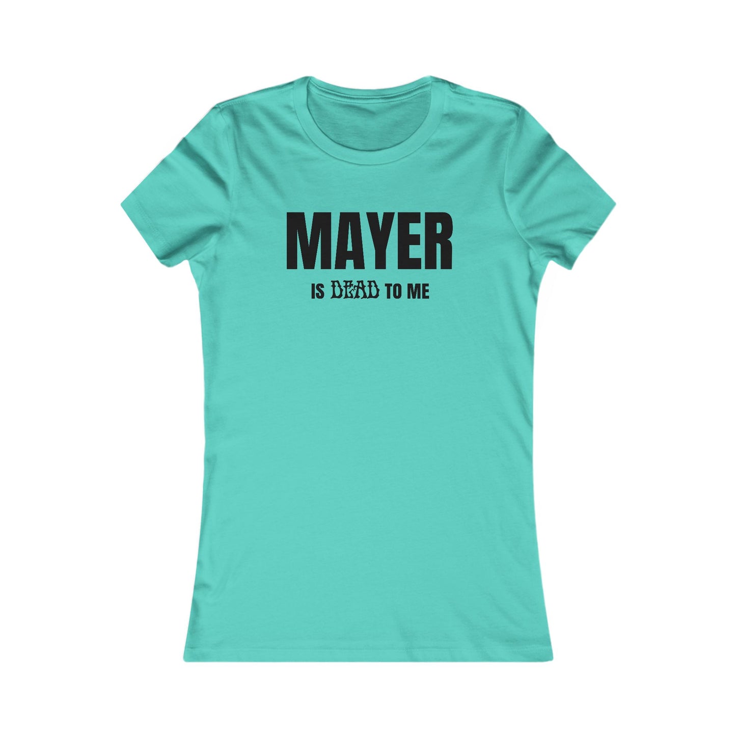 Mayer Is Dead To Me Woman's Tee