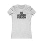 Be A Good Person Women's Cut