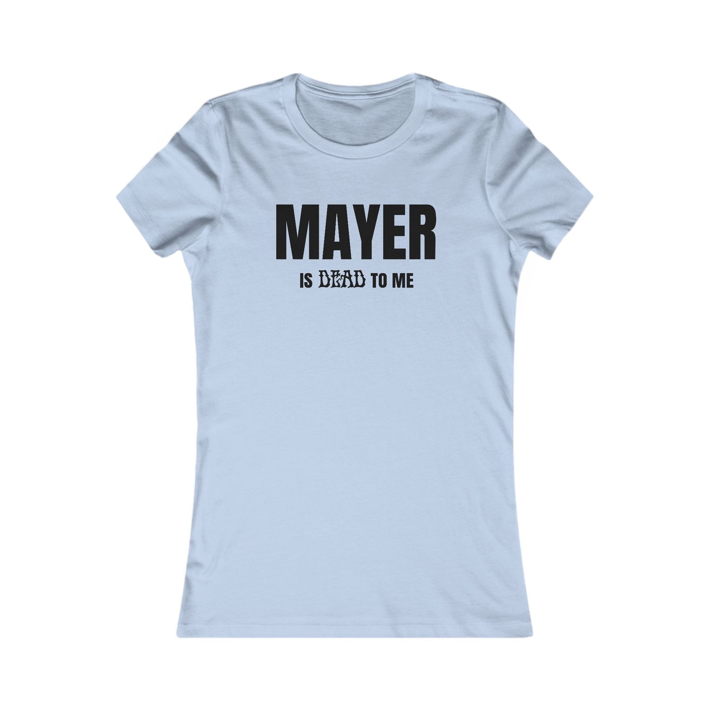 Mayer Is Dead To Me Woman's Tee