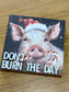 Holiday Pig - Don't Burn The Day Wood Block