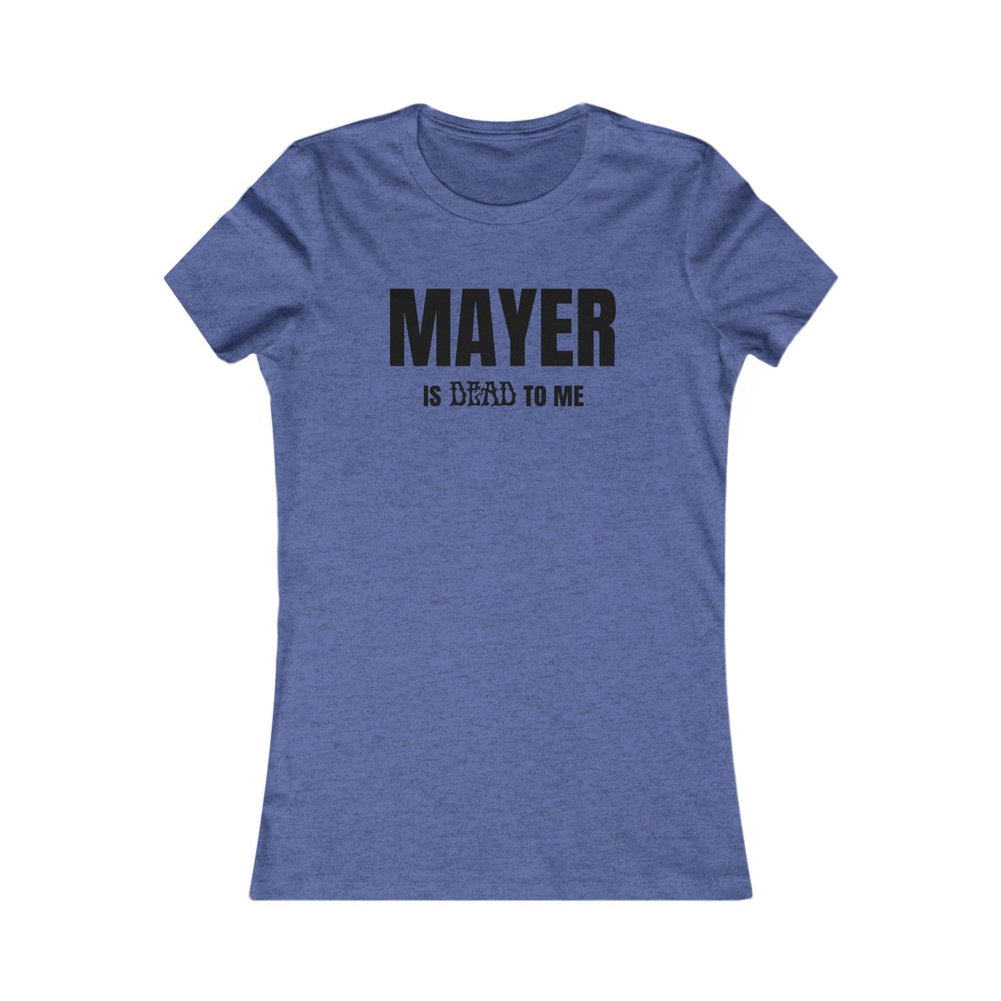Mayer Is Dead To Me Woman's Tee