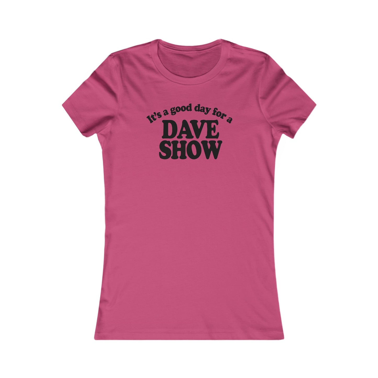 Good Day For A Dave Show Woman's Cut Tee