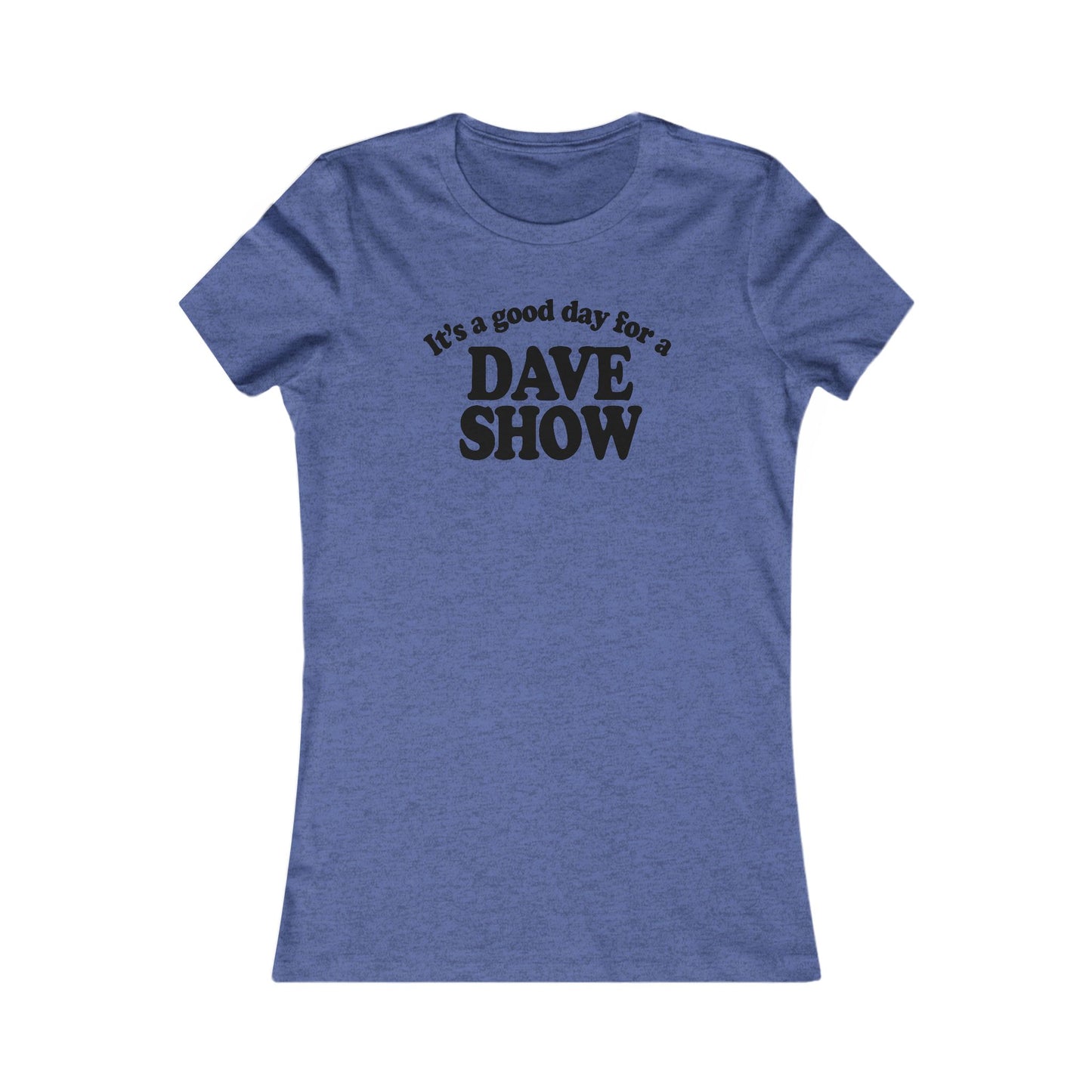 Good Day For A Dave Show Woman's Cut Tee