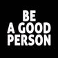 Be A Good Person