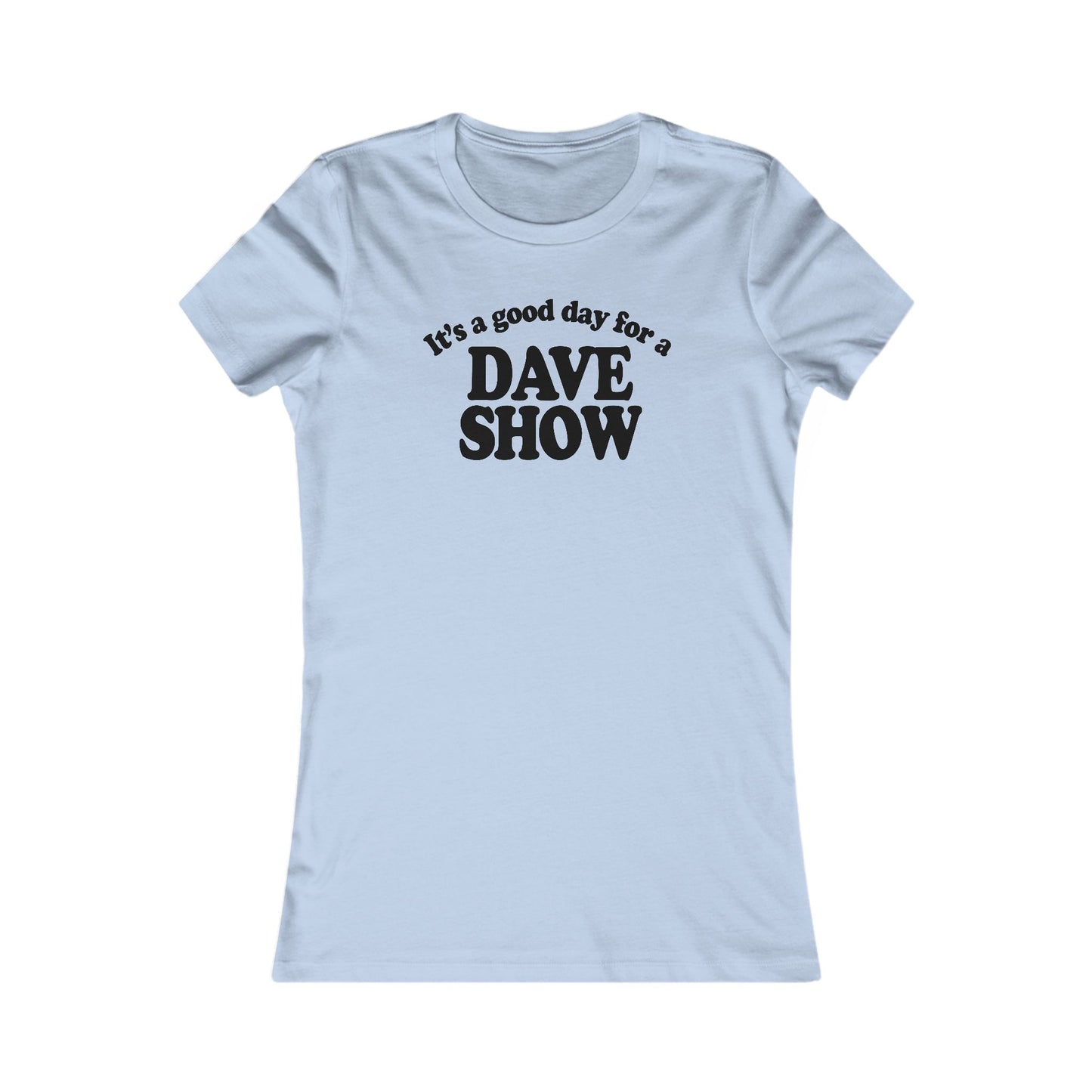 Good Day For A Dave Show Woman's Cut Tee