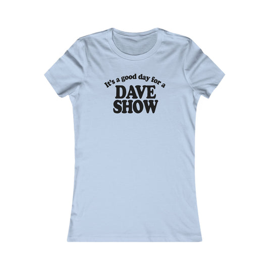 Good Day For A Dave Show Woman's Cut Tee