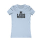 Be A Good Person Women's Cut