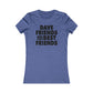 Dave Friends are the Best Friends  Woman's Cut Tee