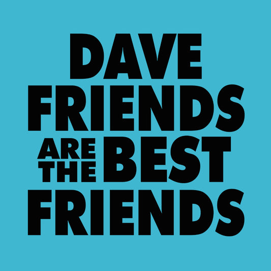 Dave Friends are the Best Friends