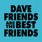 Dave Friends are the Best Friends