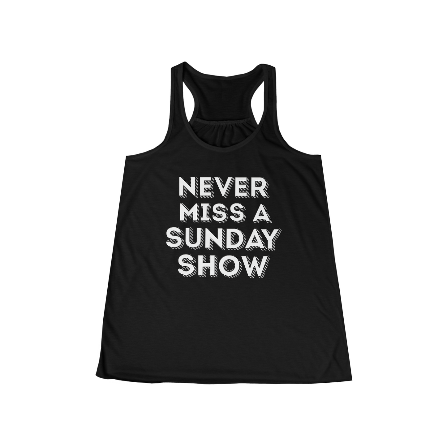 Never Miss A Sunday Show Flowy Tank