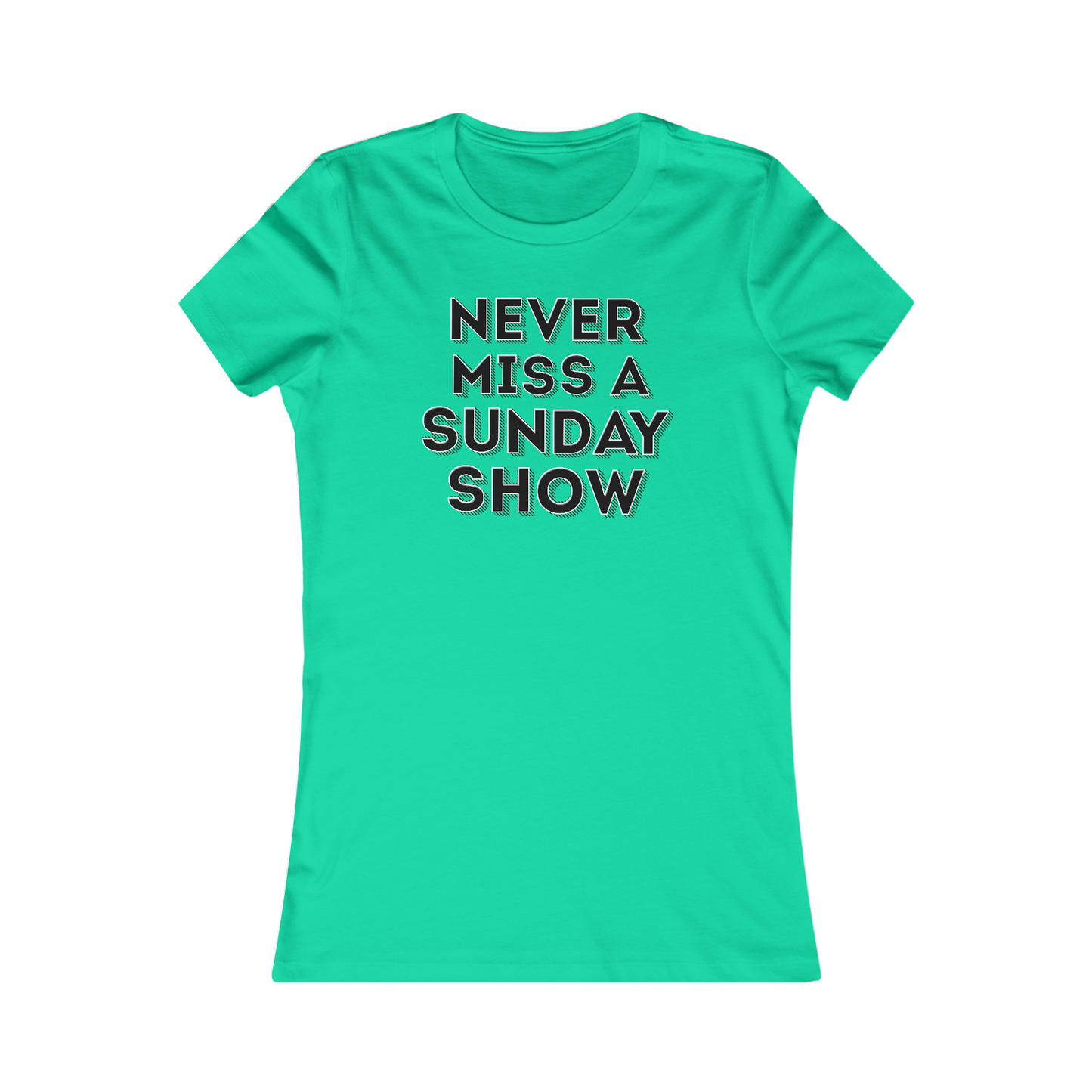 Never Miss A Sunday Show Women's Cut
