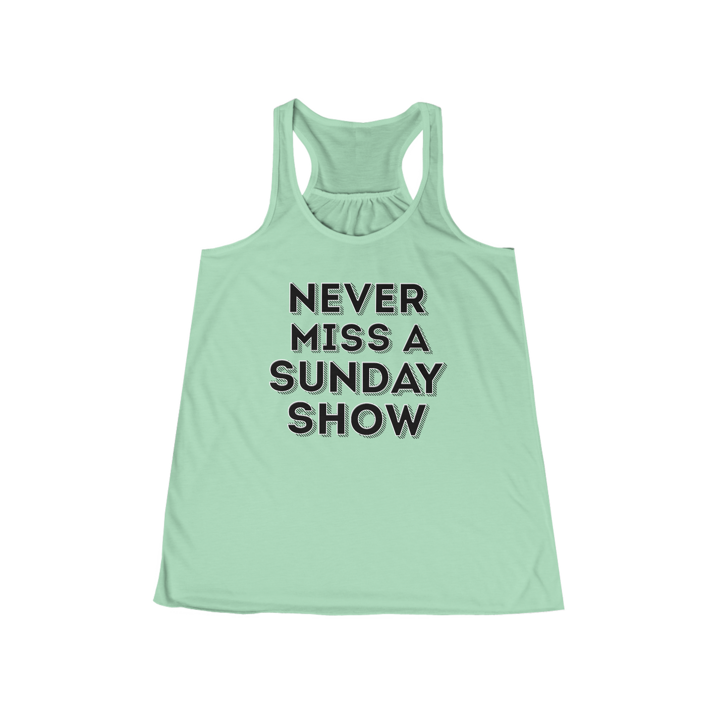 Never Miss A Sunday Show Flowy Tank